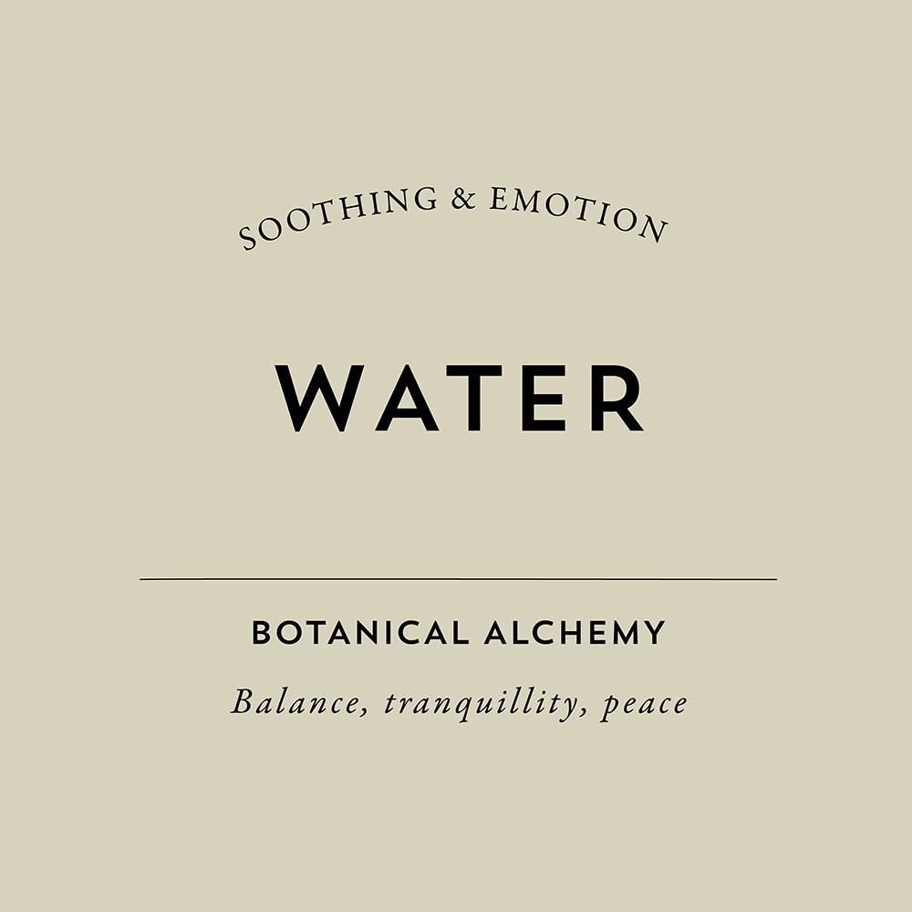 WATER - These blends represent everything linked toemotional balance, tranquillity and peace.