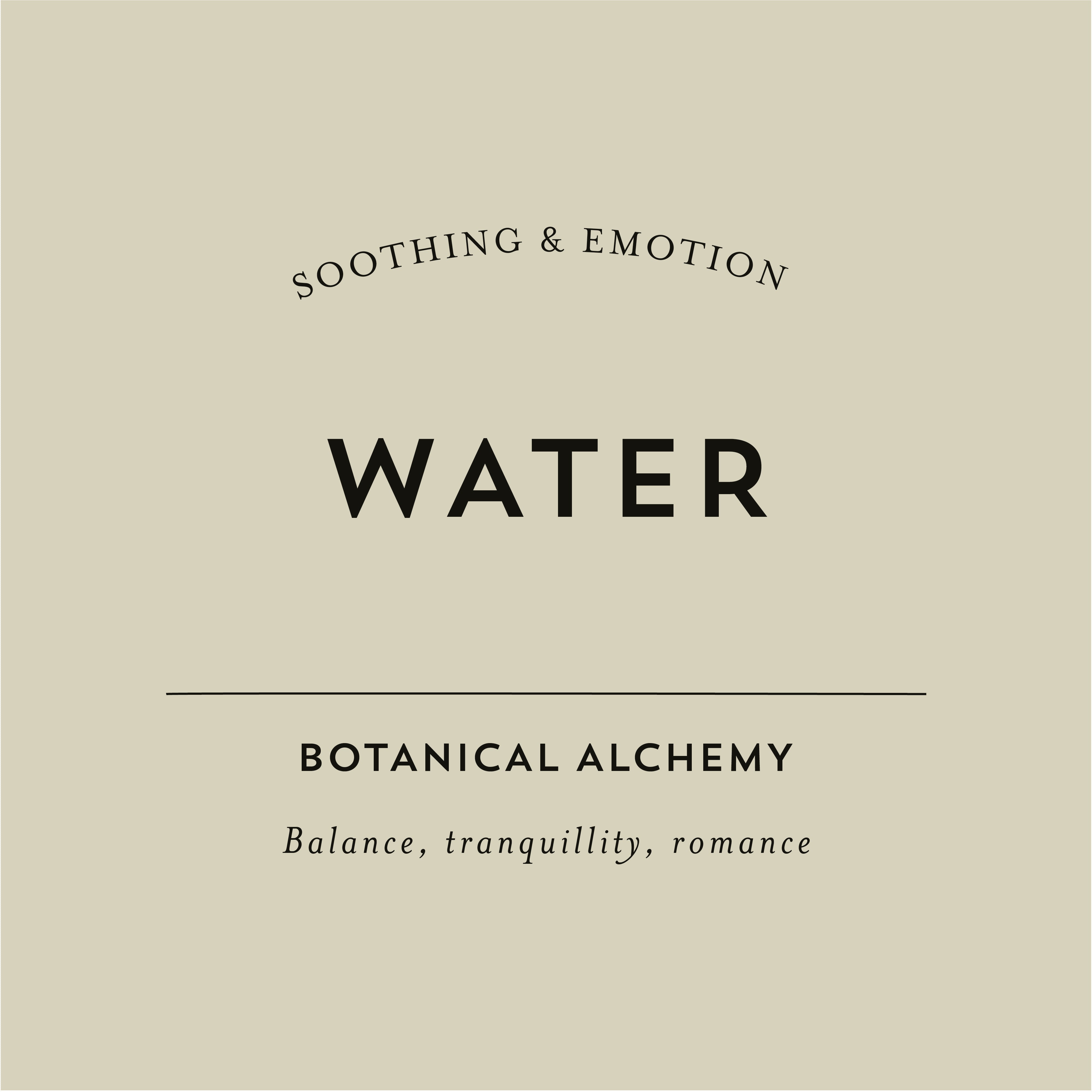 WATER - These blends represent everything linked toemotional balance, tranquillity and peace.